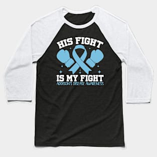 Addison's Disease Awareness His Fight is My Fight Baseball T-Shirt